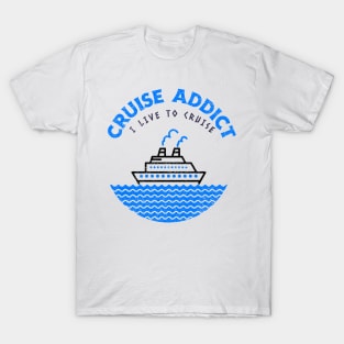 Cruise Addict - I Live to Cruise T-Shirt